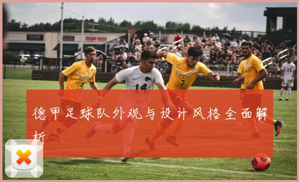 德甲足球队外观与设计风格全面解析